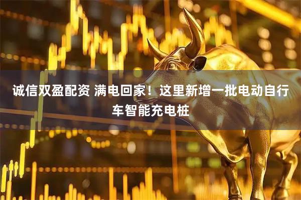 诚信双盈配资 满电回家！这里新增一批电动自行车智能充电桩
