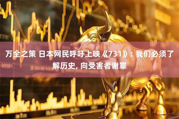 万全之策 日本网民呼吁上映《731》: 我们必须了解历史, 向受害者谢罪