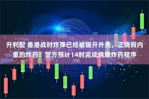 升利配 香港战时炸弹已经被锯开外壳，正烧毁内里的炸药！警方预计14时完成烧毁炸药程序