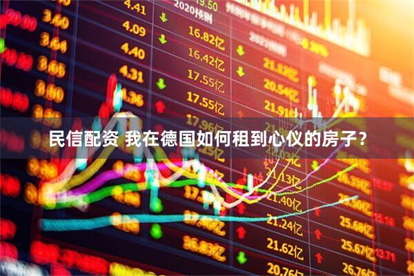 民信配资 我在德国如何租到心仪的房子？