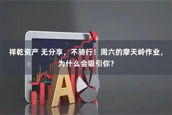 祥乾资产 无分享,不骑行!周六的摩天岭作业,为什么会吸引你?